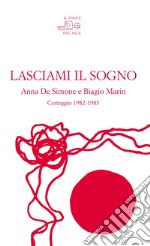 Lasciami il sogno. Anna De Simone e Biagio Marin. Carteggio (1982-1985)