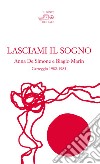 Lasciami il sogno. Anna De Simone e Biagio Marin. Carteggio (1982-1985) libro