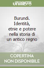 Burundi. Identità, etnie e potere nella storia di un antico regno libro