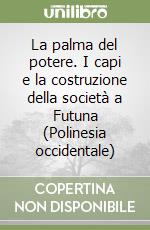 La palma del potere. I capi e la costruzione della società a Futuna (Polinesia occidentale) libro