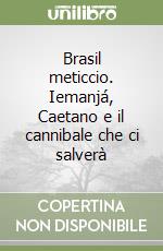 Brasil meticcio. Iemanjá, Caetano e il cannibale che ci salverà libro