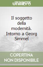 Il soggetto della modernità. Intorno a Georg Simmel libro