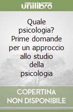 Quale psicologia? Prime domande per un approccio allo studio della psicologia libro