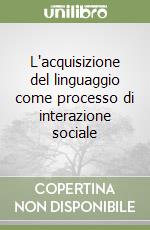 L'acquisizione del linguaggio come processo di interazione sociale libro