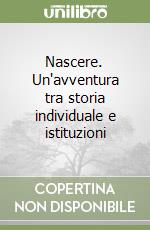 Nascere. Un'avventura tra storia individuale e istituzioni