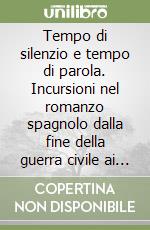 Tempo di silenzio e tempo di parola. Incursioni nel romanzo spagnolo dalla fine della guerra civile ai primi anni '90 libro