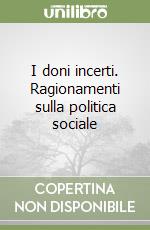 I doni incerti. Ragionamenti sulla politica sociale libro