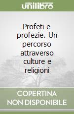 Profeti e profezie. Un percorso attraverso culture e religioni libro