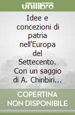 Idee e concezioni di patria nell'Europa del Settecento. Con un saggio di A. Chiribiri «L'amor di patria nelle Venezia del Settencento» libro