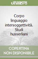 Corpo linguaggio intersoggettività. Studi husserliani libro