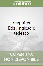 Long after. Ediz. inglese e tedesco