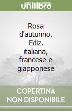 Rosa d'autunno. Ediz. italiana, francese e giapponese libro