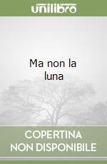 Ma non la luna libro