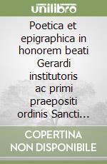 Poetica et epigraphica in honorem beati Gerardi institutoris ac primi praepositi ordinis Sancti Ioannis Hierosolymitani libro