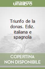 Triunfo de la donas. Ediz. italiana e spagnola libro