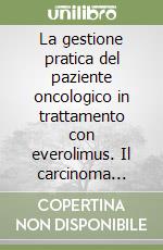 La gestione pratica del paziente oncologico in trattamento con everolimus. Il carcinoma renale metastico libro