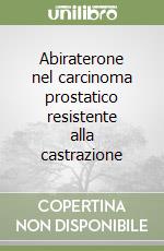 Abiraterone nel carcinoma prostatico resistente alla castrazione