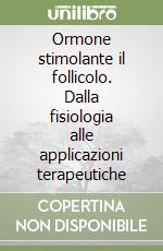 Ormone stimolante il follicolo. Dalla fisiologia alle applicazioni terapeutiche