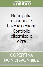 Nefropatia diabetica e tiazolidinedioni. Controllo glicemico e oltre