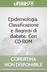 Epidemiologia. Classificazione e diagnosi di diabete. Con CD-ROM