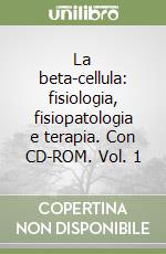 La beta-cellula: fisiologia, fisiopatologia e terapia. Con CD-ROM. Vol. 1