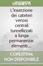 L'inserzione dei cateteri venosi centrali tunnellizzati a lunga permanenza: elementi fondamentali di tecnica. Con CD-ROM libro