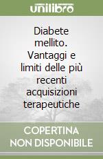 Diabete mellito. Vantaggi e limiti delle più recenti acquisizioni terapeutiche libro