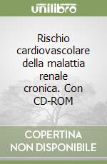 Rischio cardiovascolare della malattia renale cronica. Con CD-ROM