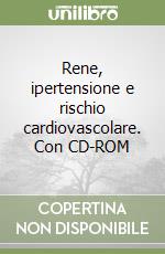 Rene, ipertensione e rischio cardiovascolare. Con CD-ROM