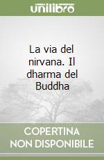 La via del nirvana. Il dharma del Buddha