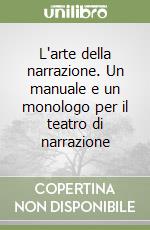 L'arte della narrazione. Un manuale e un monologo per il teatro di narrazione