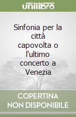 Sinfonia per la città capovolta o l'ultimo concerto a Venezia libro