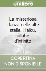 La misteriosa danza delle alte stelle. Haiku, sillabe d'infinito libro