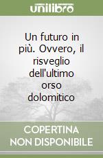 Un futuro in più. Ovvero, il risveglio dell'ultimo orso dolomitico