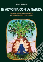 In armonia con la natura. Manuale pratico per riconnettersi col mondo naturale e con se stessi