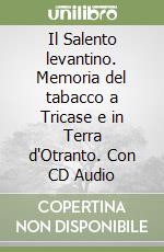 Il Salento levantino. Memoria del tabacco a Tricase e in Terra d'Otranto. Con CD Audio libro