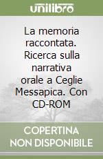 La memoria raccontata. Ricerca sulla narrativa orale a Ceglie Messapica. Con CD-ROM