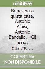 Bonasera a quista casa. Antonio Aloisi, Antonio Bandello. «Gli ucci», pizziche, stornelli, canti salentini. Ediz. italiana e inglese. Con CD Audio libro