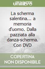 La scherma salentina... a memoria d'uomo. Dalla pazziata alla danza-scherma. Con DVD libro