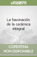 La fascinación de la cerámica integral