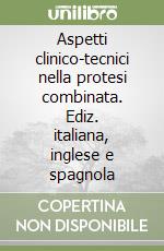 Aspetti clinico-tecnici nella protesi combinata. Ediz. italiana, inglese e spagnola libro