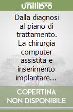 Dalla diagnosi al piano di trattamento. La chirurgia computer assistita e inserimento implantare protesicamente guidato come chiavi del successo