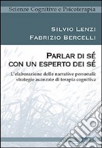 Parlar di sé con un esperto dei sé. L'elaborazione delle narrative personali: strategie avanzate di terapia cognitiva