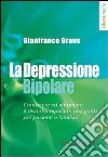 La depressione bipolare. Conoscere ed affrontare il disturbo bipolare: una guida per pazienti e familiari libro