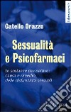 Sessualità e psicofarmaci. Le sostanze psicoattive. Causa e rimedio delle disfunzioni sessuali libro