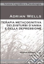 Terapia metacognitiva dei disturbi d'ansia e della depressione libro