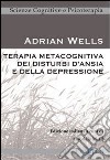 Terapia metacognitiva dei disturbi d'ansia e della depressione libro