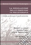 La regolazione delle emozioni in psicoterapia. Guida pratica per il professionista libro