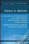 Il colloquio motivazionale nel trattamento dei disturbi d'ansia e dell'umore. Strategie per individuare e superare le resistenze al cambiamento libro