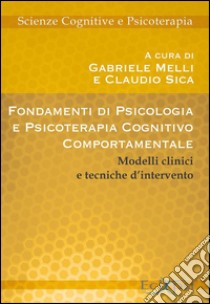 Fondamenti di psicologia e psicoterapia cognitivo-comportamentale. Modelli  clinici e tecniche d'intervento, Melli G. (cur.) e Sica C. (cur.), Eclipsi